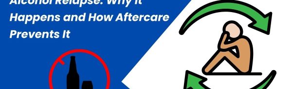 Alcohol Relapse Why It Happens and How Aftercare Prevents It