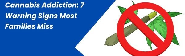 Cannabis Addiction 7 Warning Signs Most Families Miss