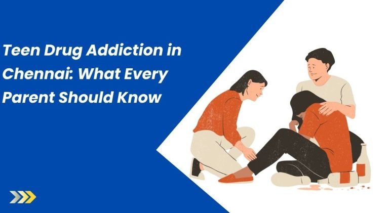 Teen Drug Addiction in Chennai What Every Parent Should Know